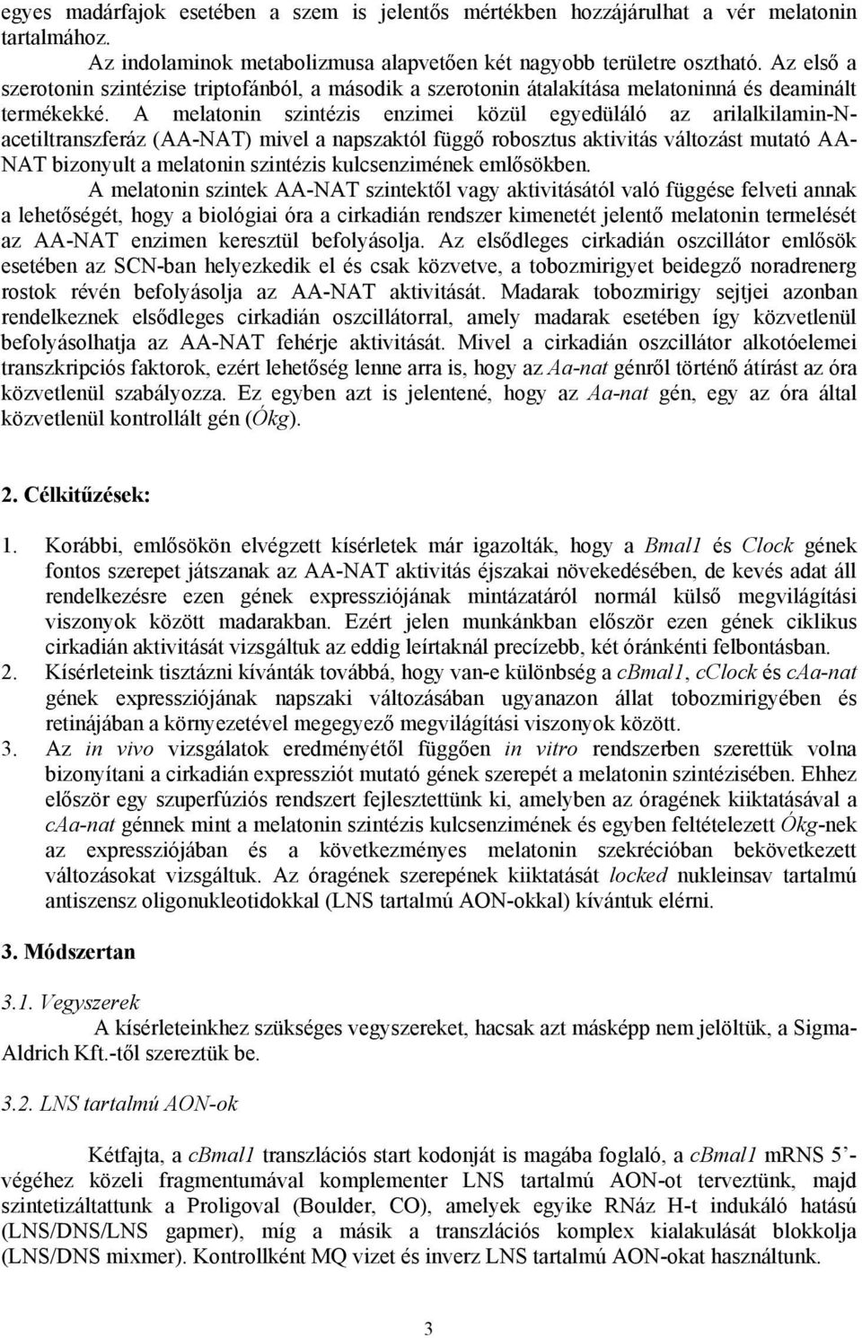 A melatonin szintézis enzimei közül egyedüláló az arilalkilamin-nacetiltranszferáz (AA-NAT) mivel a napszaktól függő robosztus aktivitás változást mutató AA- NAT bizonyult a melatonin szintézis