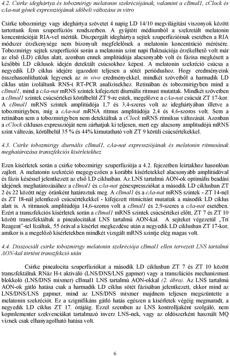 Diszpergált ideghártya sejtek szuperfúzióinak esetében a RIA módszer érzékenysége nem bizonyult megfelelőnek a melatonin koncentráció mérésére.