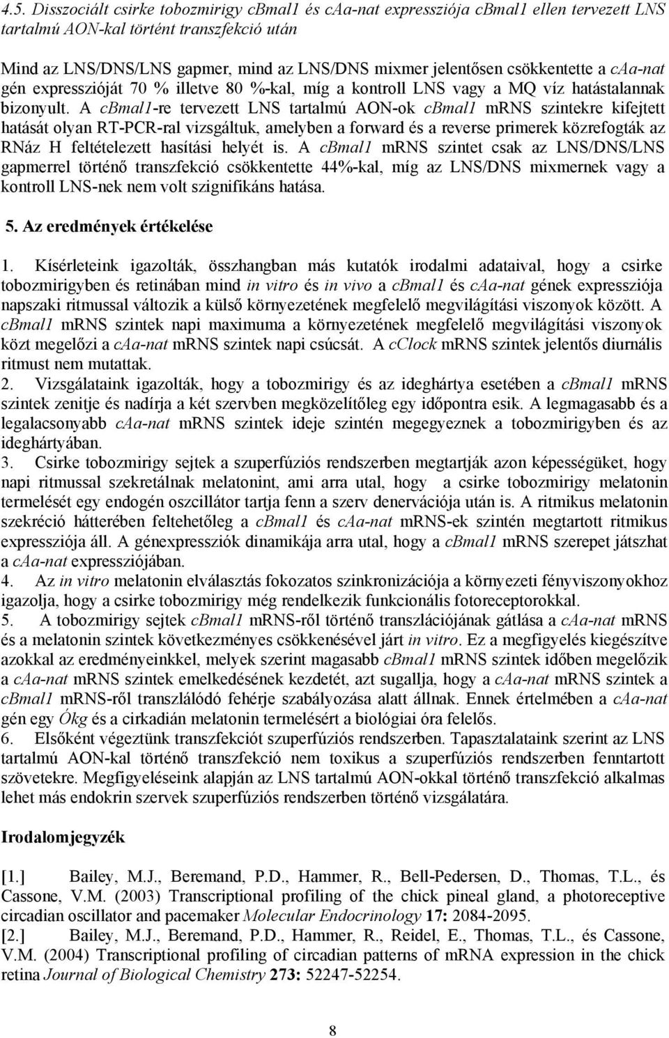 A cbmal1-re tervezett LNS tartalmú AON-ok cbmal1 mrns szintekre kifejtett hatását olyan RT-PCR-ral vizsgáltuk, amelyben a forward és a reverse primerek közrefogták az RNáz H feltételezett hasítási