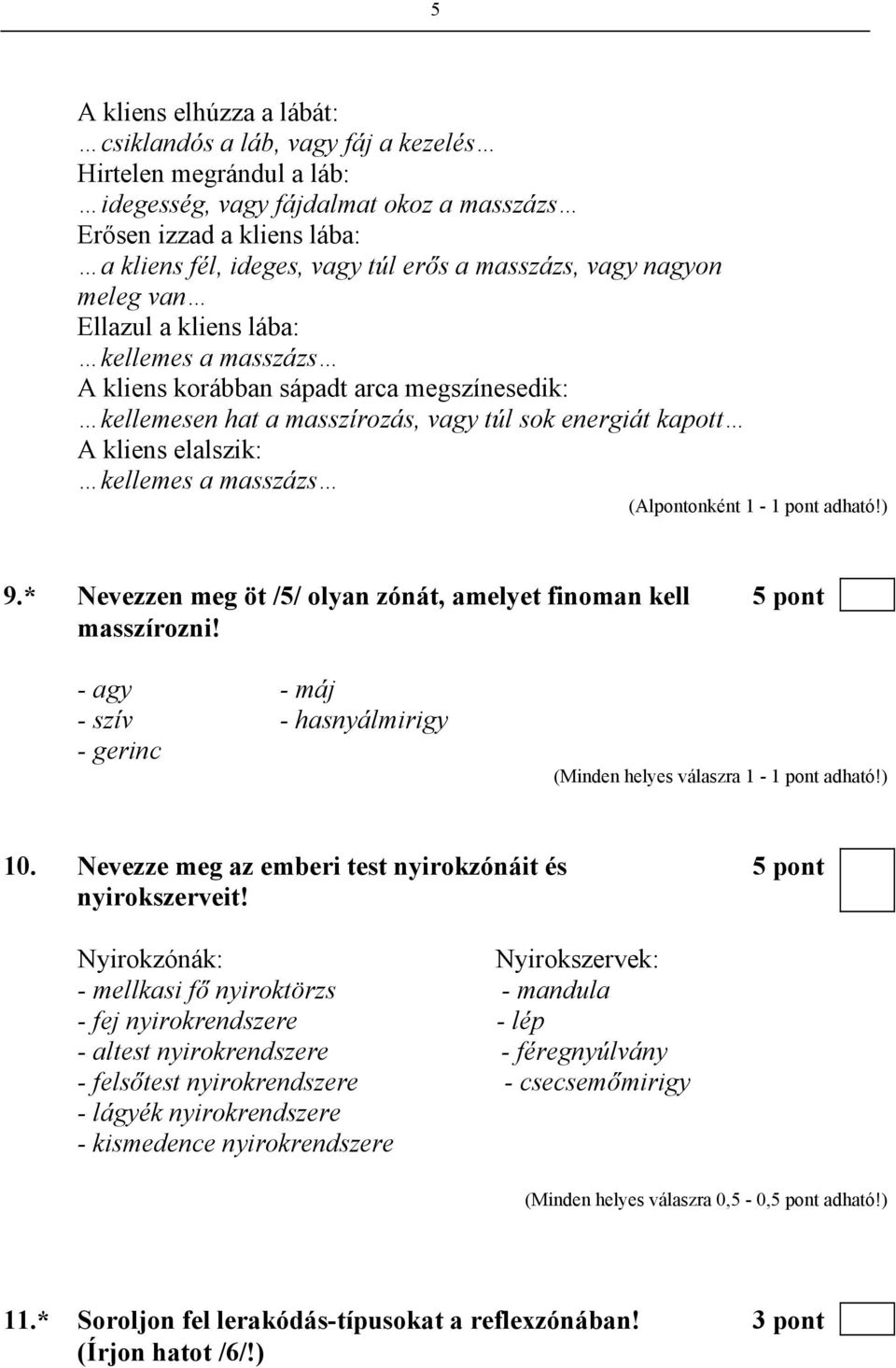 kellemes a masszázs (Alpontonként 1-1 pont adható!) 9.* Nevezzen meg öt /5/ olyan zónát, amelyet finoman kell 5 pont masszírozni! - agy - máj - szív - hasnyálmirigy - gerinc 10.