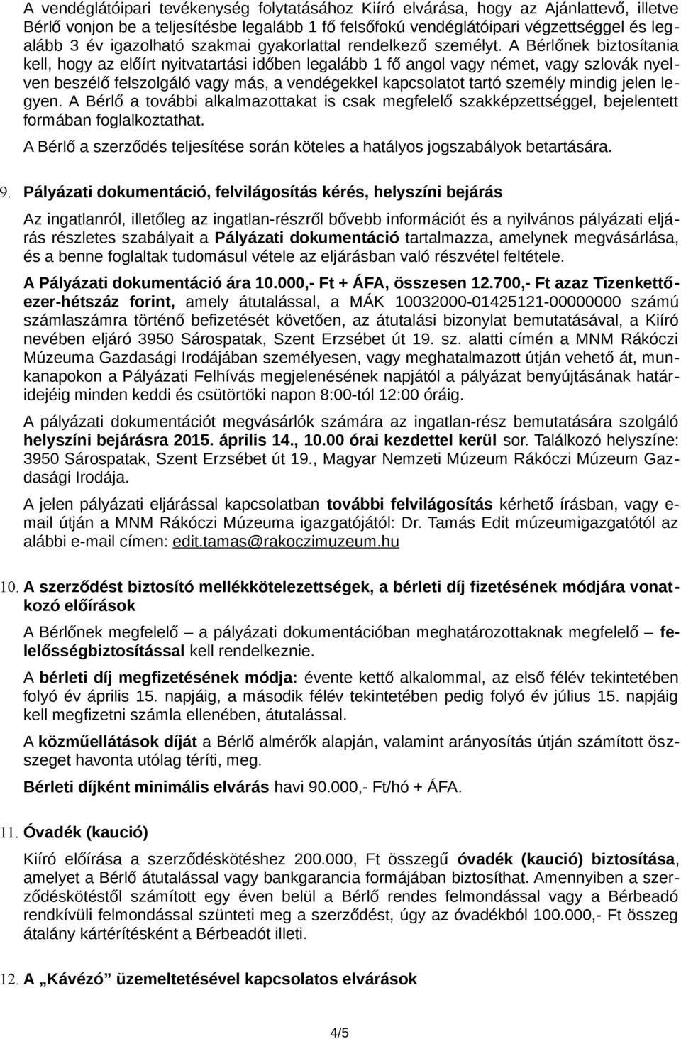 A Bérlőnek biztosítania kell, hogy az előírt nyitvatartási időben legalább 1 fő angol vagy német, vagy szlovák nyelven beszélő felszolgáló vagy más, a vendégekkel kapcsolatot tartó személy mindig