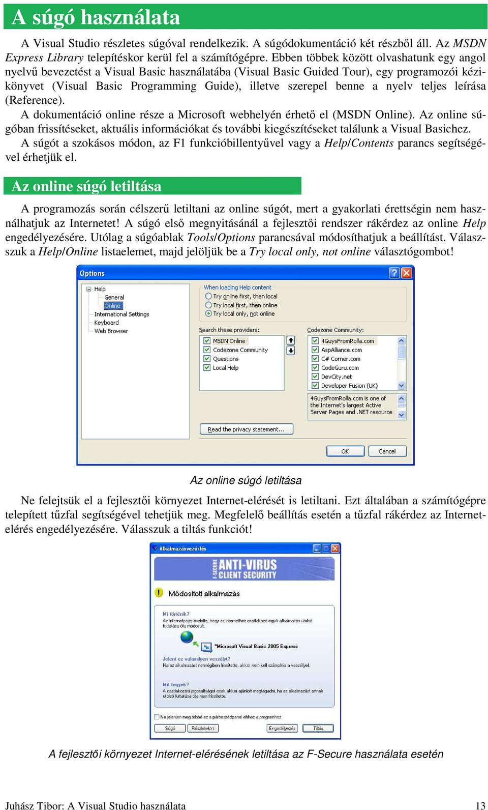 benne a nyelv teljes leírása (Reference). A dokumentáció online része a Microsoft webhelyén érhetı el (MSDN Online).