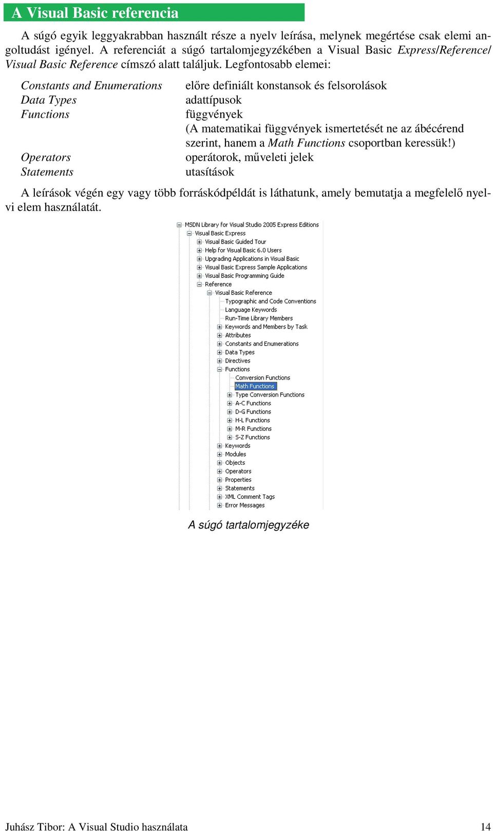 Legfontosabb elemei: Constants and Enumerations Data Types Functions Operators Statements elıre definiált konstansok és felsorolások adattípusok függvények (A matematikai függvények