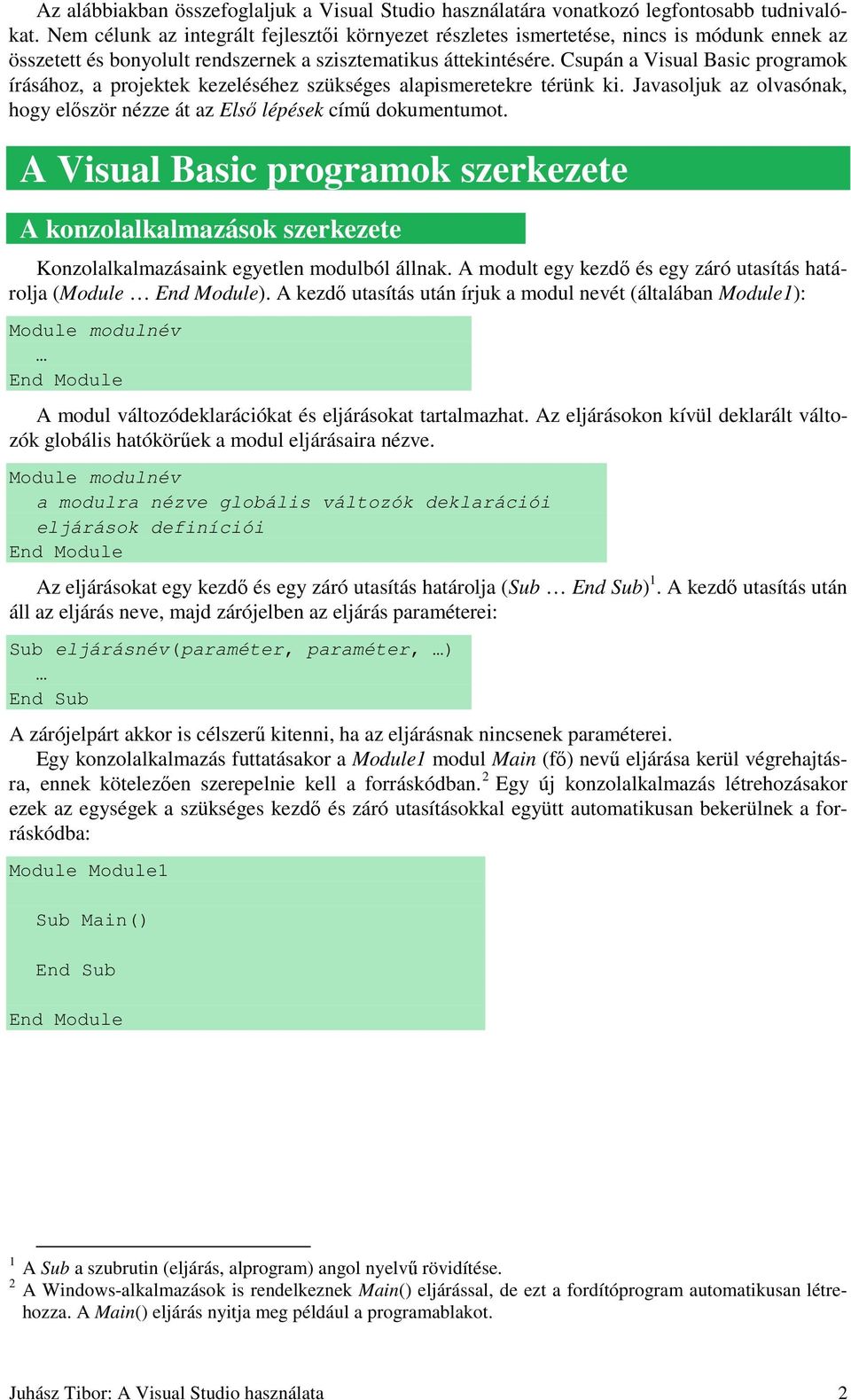 Csupán a Visual Basic programok írásához, a projektek kezeléséhez szükséges alapismeretekre térünk ki. Javasoljuk az olvasónak, hogy elıször nézze át az Elsı lépések címő dokumentumot.