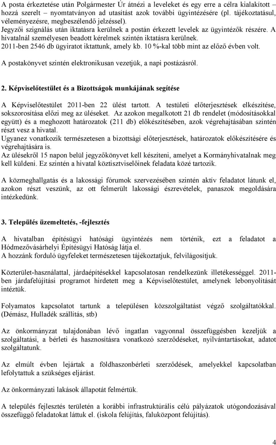 A hivatalnál személyesen beadott kérelmek szintén iktatásra kerülnek. 2011-ben 2546 db ügyiratot iktattunk, amely kb. 10 %-kal több mint az előző évben volt.