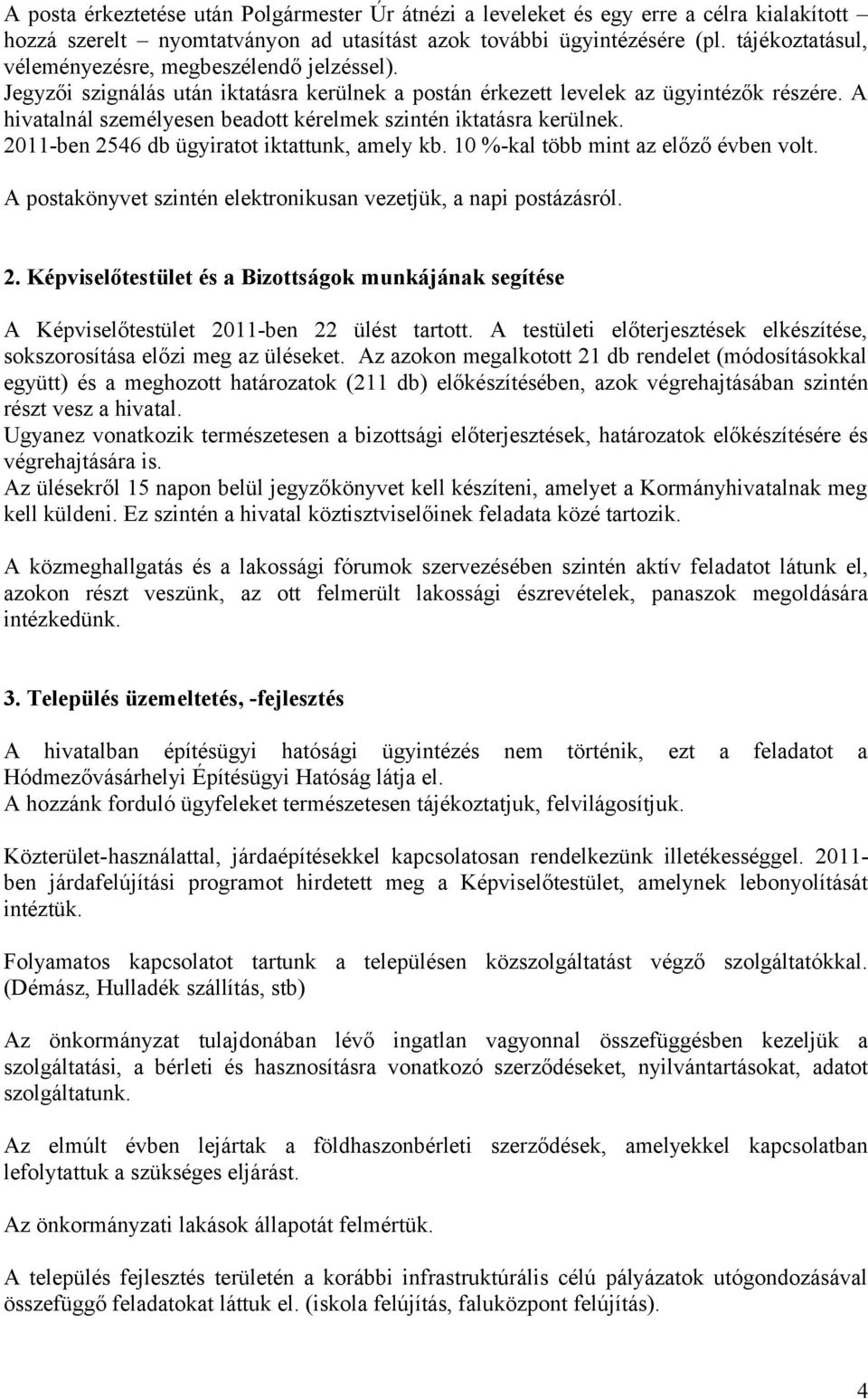 A hivatalnál személyesen beadott kérelmek szintén iktatásra kerülnek. 2011-ben 2546 db ügyiratot iktattunk, amely kb. 10 %-kal több mint az előző évben volt.