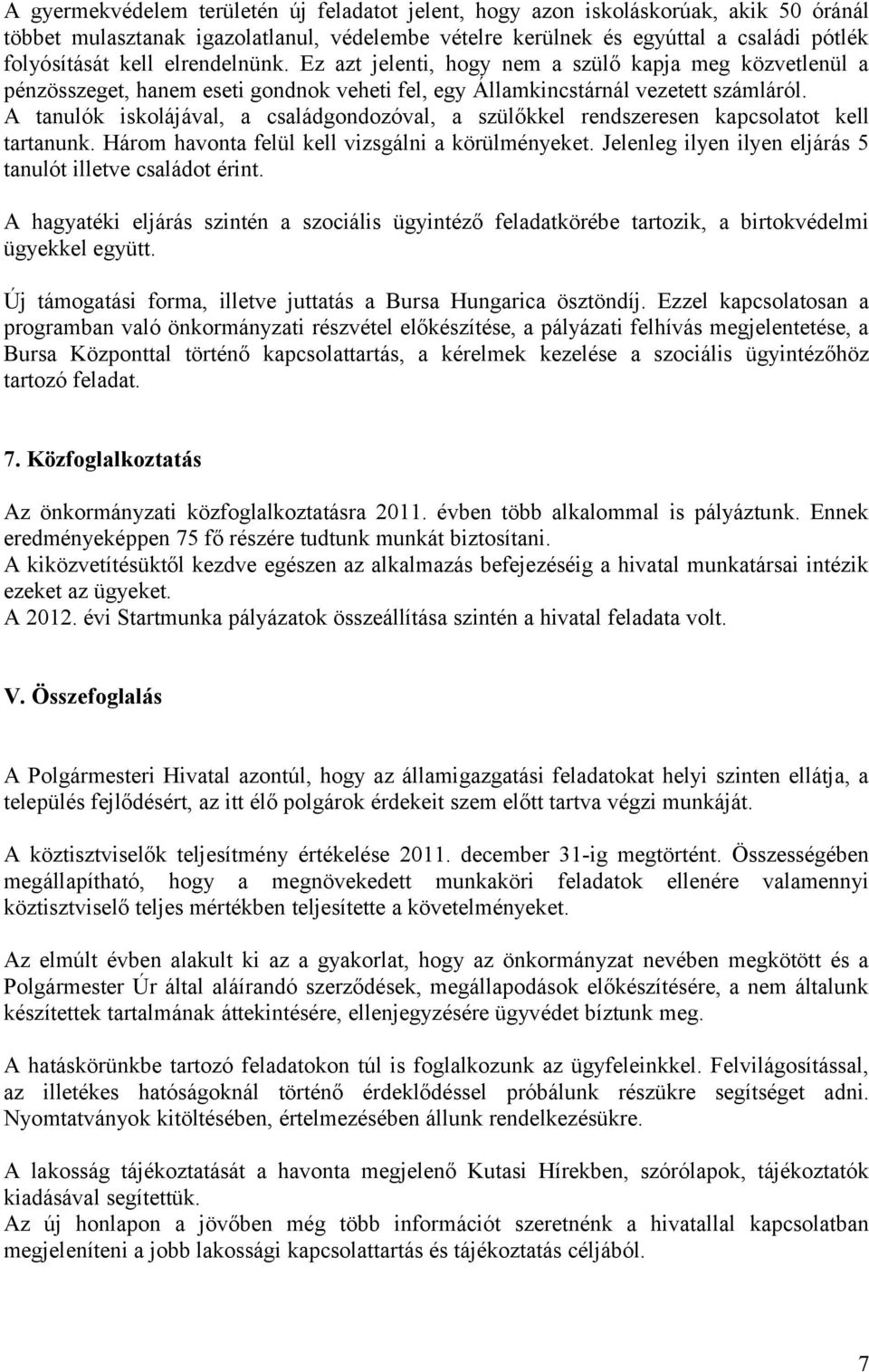 A tanulók iskolájával, a családgondozóval, a szülőkkel rendszeresen kapcsolatot kell tartanunk. Három havonta felül kell vizsgálni a körülményeket.