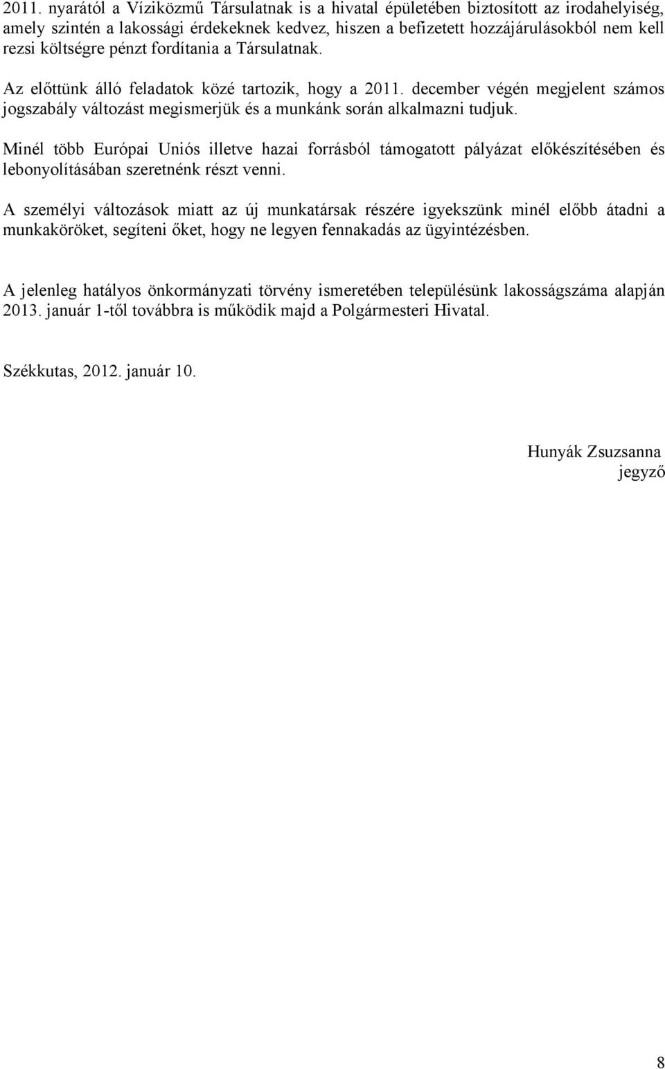 Minél több Európai Uniós illetve hazai forrásból támogatott pályázat előkészítésében és lebonyolításában szeretnénk részt venni.