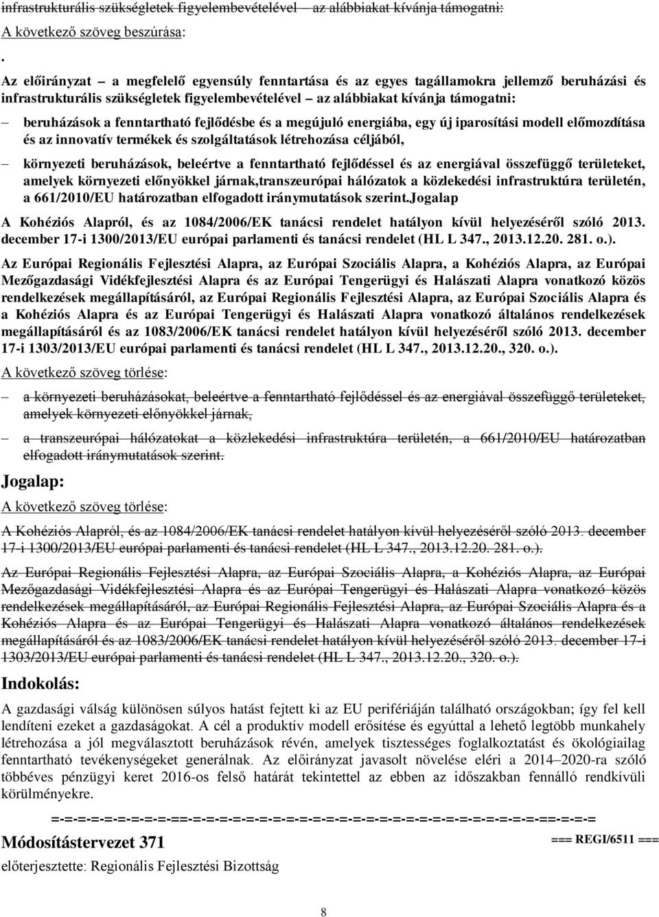 fenntartható fejlődésbe és a megújuló energiába, egy új iparosítási modell előmozdítása és az innovatív termékek és szolgáltatások létrehozása céljából, környezeti beruházások, beleértve a