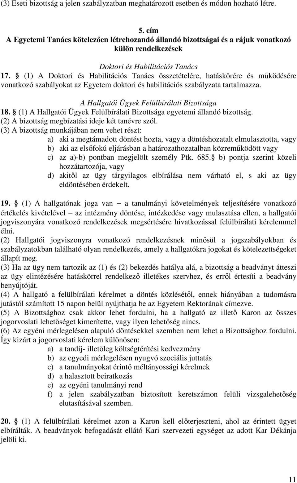 (1) A Doktori és Habilitációs Tanács összetételére, hatáskörére és működésére vonatkozó szabályokat az Egyetem doktori és habilitációs szabályzata tartalmazza.