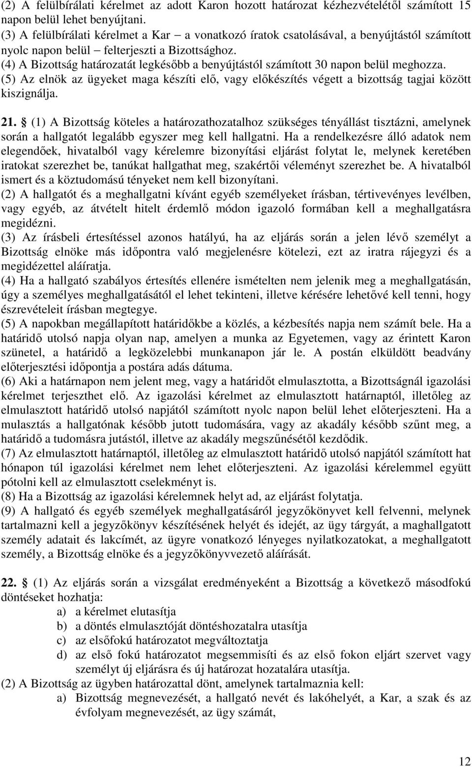 (4) A Bizottság határozatát legkésőbb a benyújtástól számított 30 napon belül meghozza. (5) Az elnök az ügyeket maga készíti elő, vagy előkészítés végett a bizottság tagjai között kiszignálja. 21.