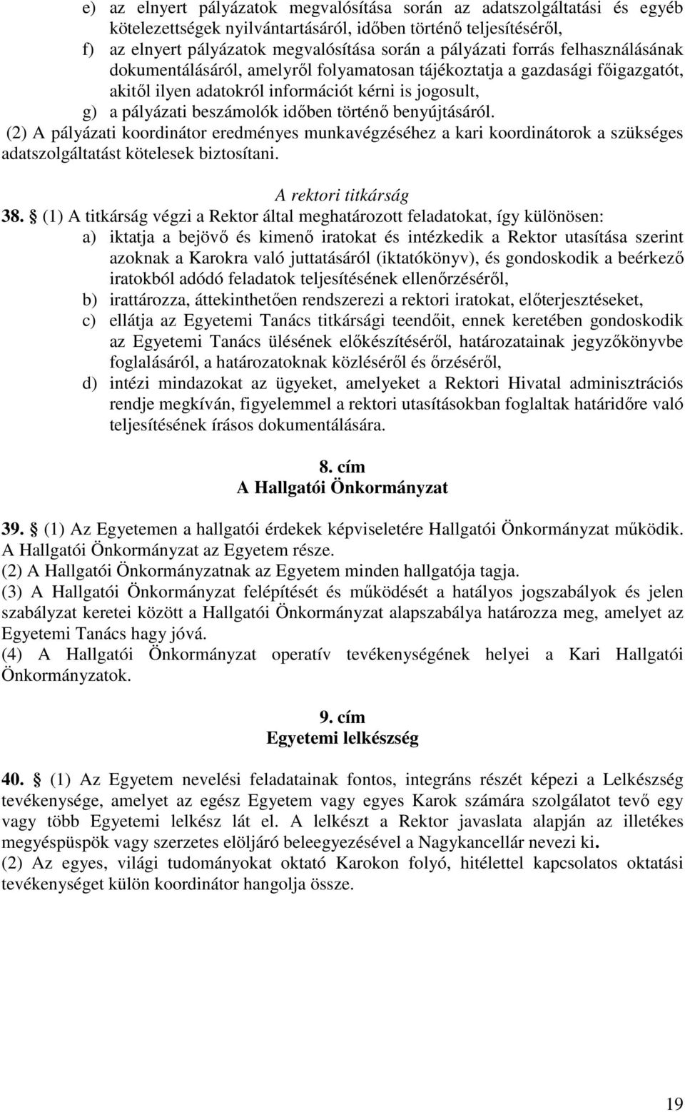 benyújtásáról. (2) A pályázati koordinátor eredményes munkavégzéséhez a kari koordinátorok a szükséges adatszolgáltatást kötelesek biztosítani. A rektori titkárság 38.