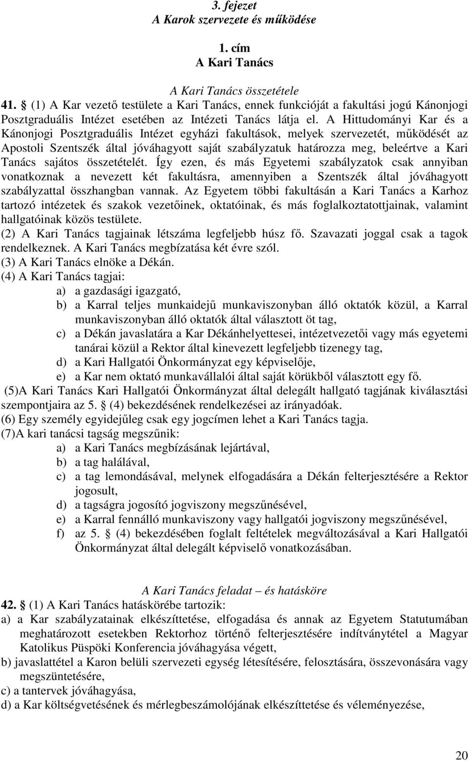 A Hittudományi Kar és a Kánonjogi Posztgraduális Intézet egyházi fakultások, melyek szervezetét, működését az Apostoli Szentszék által jóváhagyott saját szabályzatuk határozza meg, beleértve a Kari