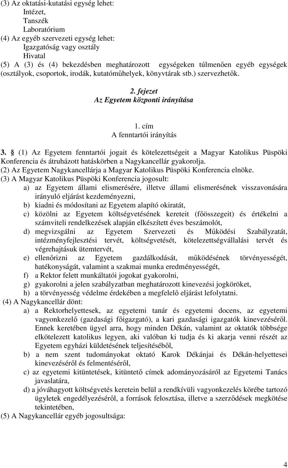 (1) Az Egyetem fenntartói jogait és kötelezettségeit a Magyar Katolikus Püspöki Konferencia és átruházott hatáskörben a Nagykancellár gyakorolja.