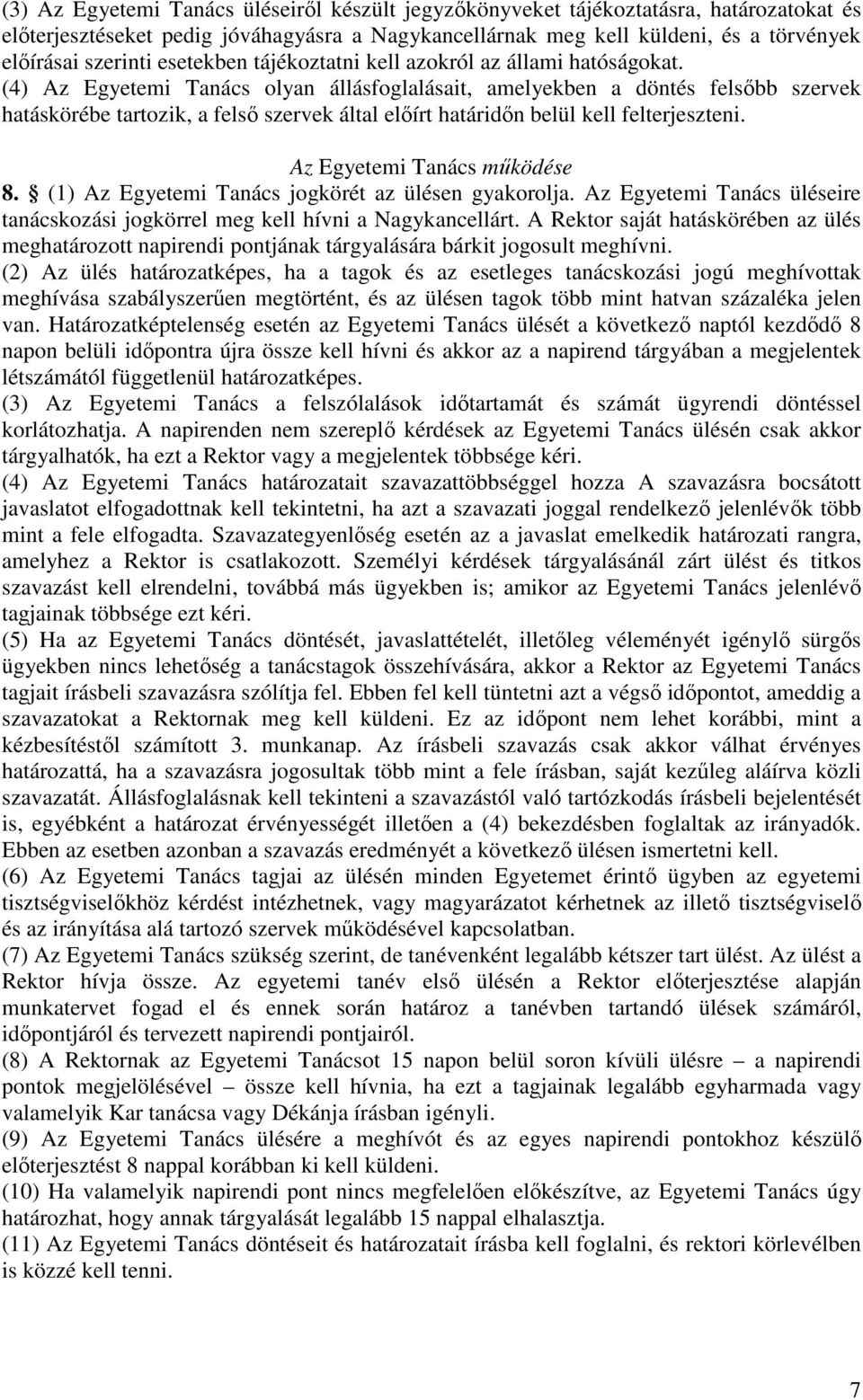 (4) Az Egyetemi Tanács olyan állásfoglalásait, amelyekben a döntés felsőbb szervek hatáskörébe tartozik, a felső szervek által előírt határidőn belül kell felterjeszteni.