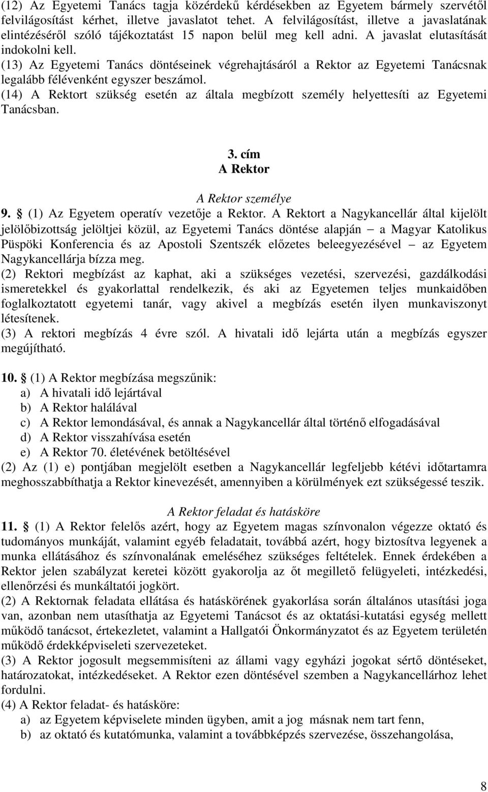 (13) Az Egyetemi Tanács döntéseinek végrehajtásáról a Rektor az Egyetemi Tanácsnak legalább félévenként egyszer beszámol.