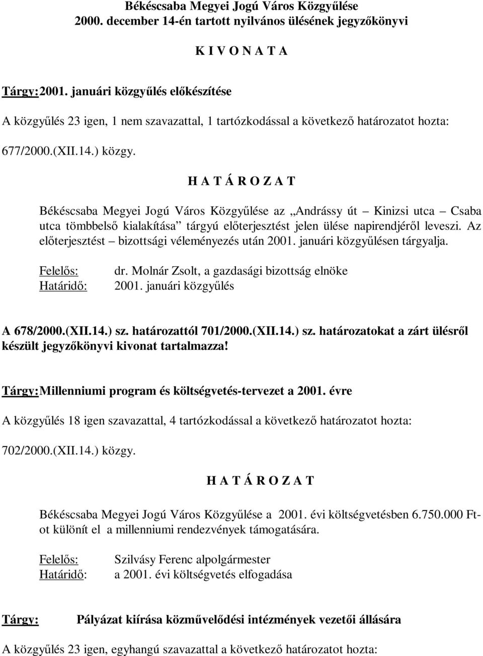 Békéscsaba Megyei Jogú Város Közgyűlése az Andrássy út Kinizsi utca Csaba utca tömbbelső kialakítása tárgyú előterjesztést jelen ülése napirendjéről leveszi.