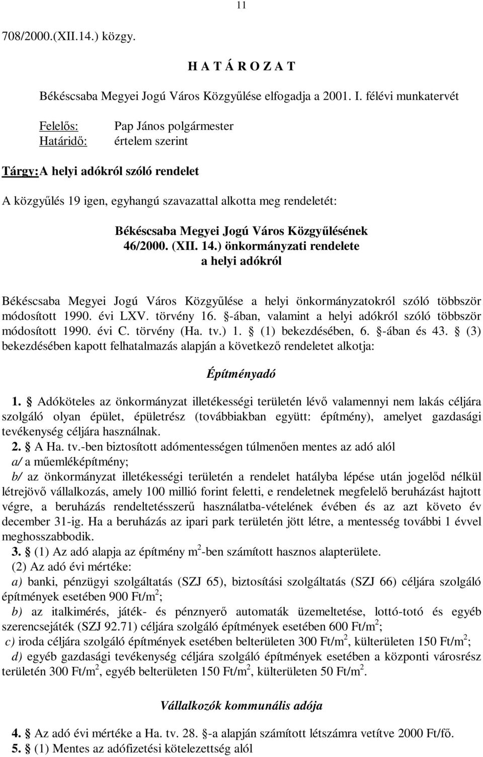 Város Közgyűlésének 46/2000. (XII. 14.) önkormányzati rendelete a helyi adókról Békéscsaba Megyei Jogú Város Közgyűlése a helyi önkormányzatokról szóló többször módosított 1990. évi LXV. törvény 16.