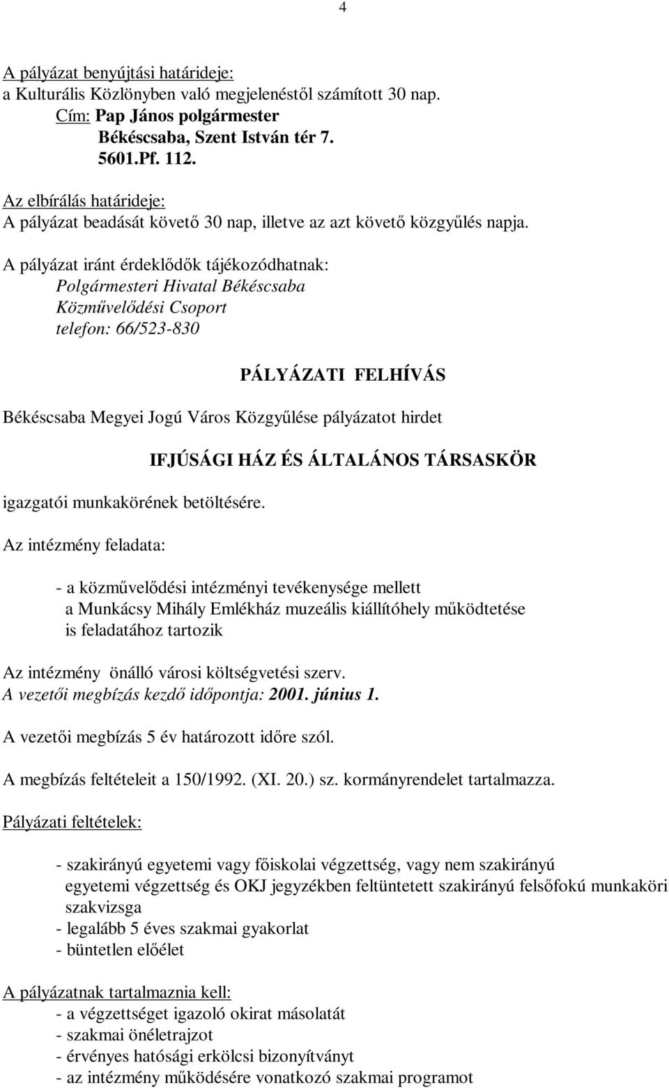 A pályázat iránt érdeklődők tájékozódhatnak: Polgármesteri Hivatal Békéscsaba Közművelődési Csoport telefon: 66/523-830 PÁLYÁZATI FELHÍVÁS Békéscsaba Megyei Jogú Város Közgyűlése pályázatot hirdet