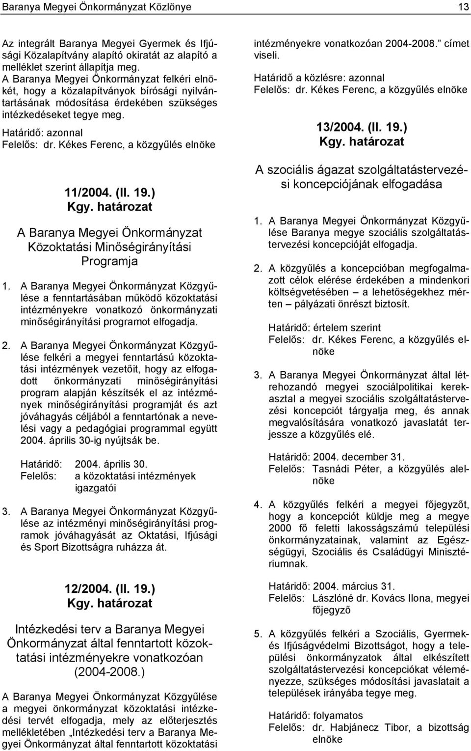 Kékes Ferenc, a közgyűlés elnöke 11/2004. (II. 19.) Kgy. határozat A Baranya Megyei Önkormányzat Közoktatási Minőségirányítási Programja 1.