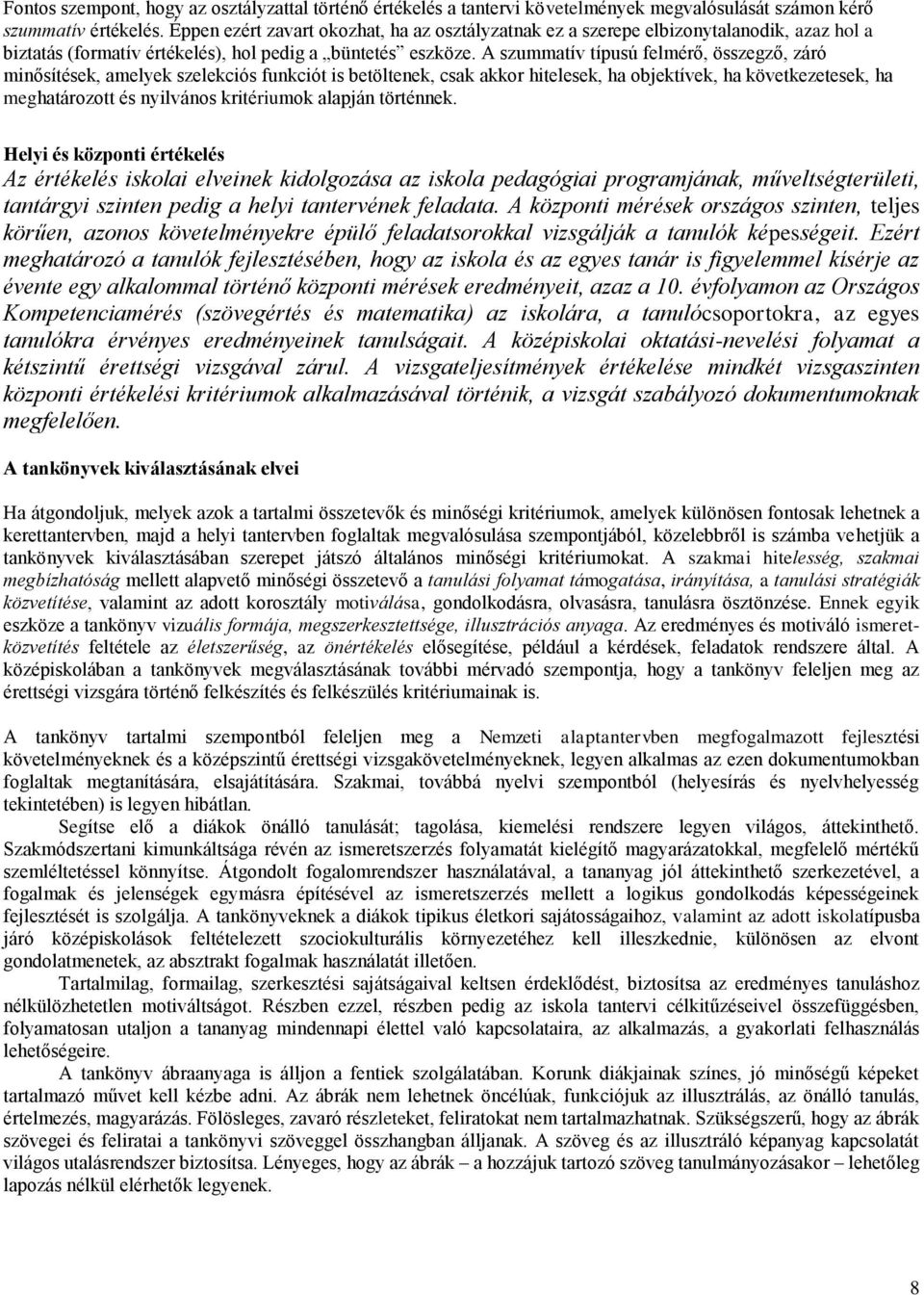 A szummatív típusú felmérő, összegző, záró minősítések, amelyek szelekciós funkciót is betöltenek, csak akkor hitelesek, ha objektívek, ha következetesek, ha meghatározott és nyilvános kritériumok
