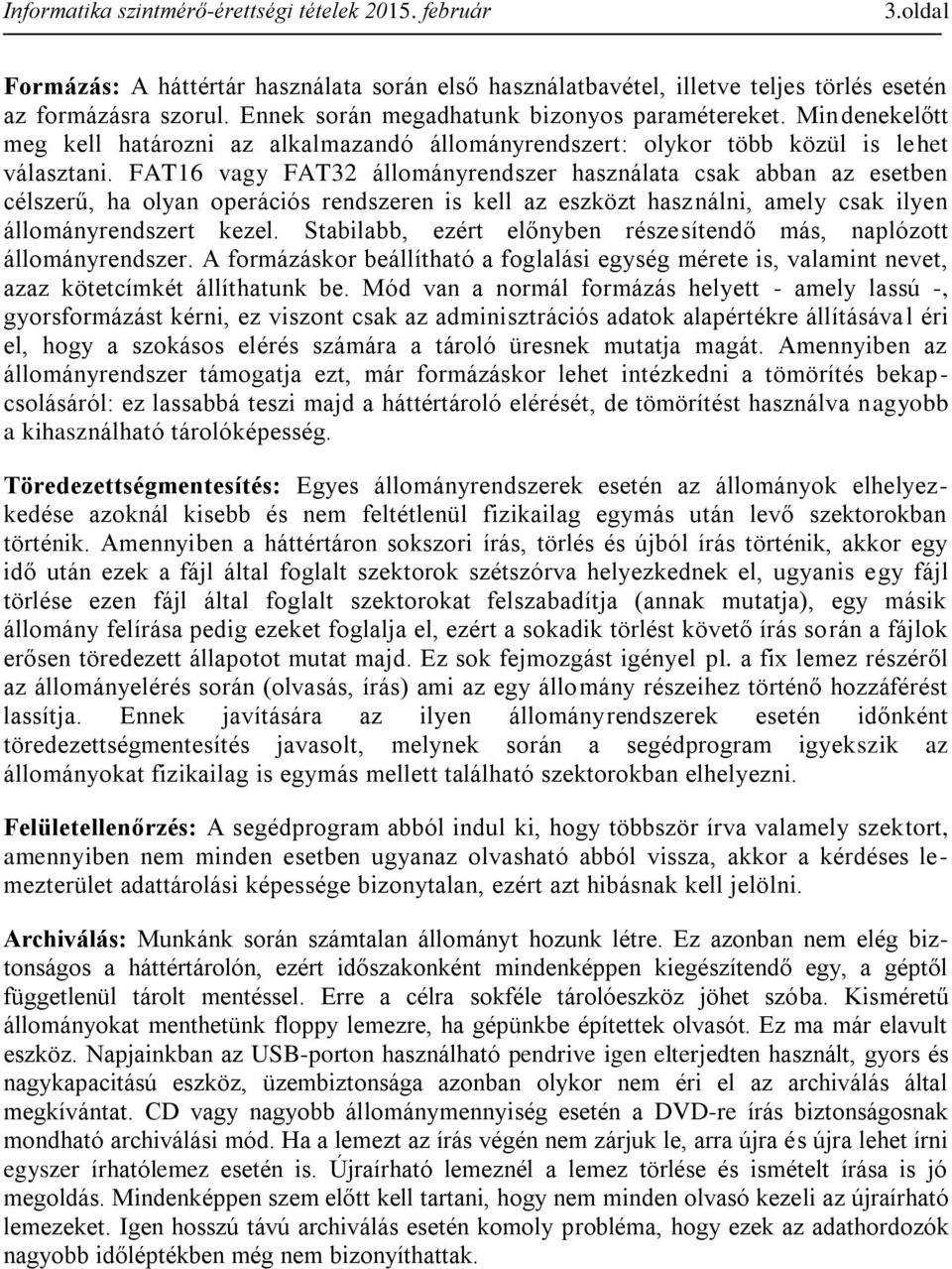 FAT16 vagy FAT32 állományrendszer használata csak abban az esetben célszerű, ha olyan operációs rendszeren is kell az eszközt használni, amely csak ilyen állományrendszert kezel.