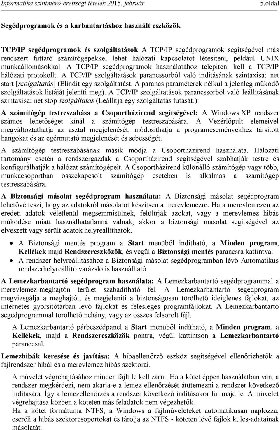 A TCP/IP szolgáltatások parancssorból való indításának szintaxisa: net start [szolgáltatás] (Elindít egy szolgáltatást.