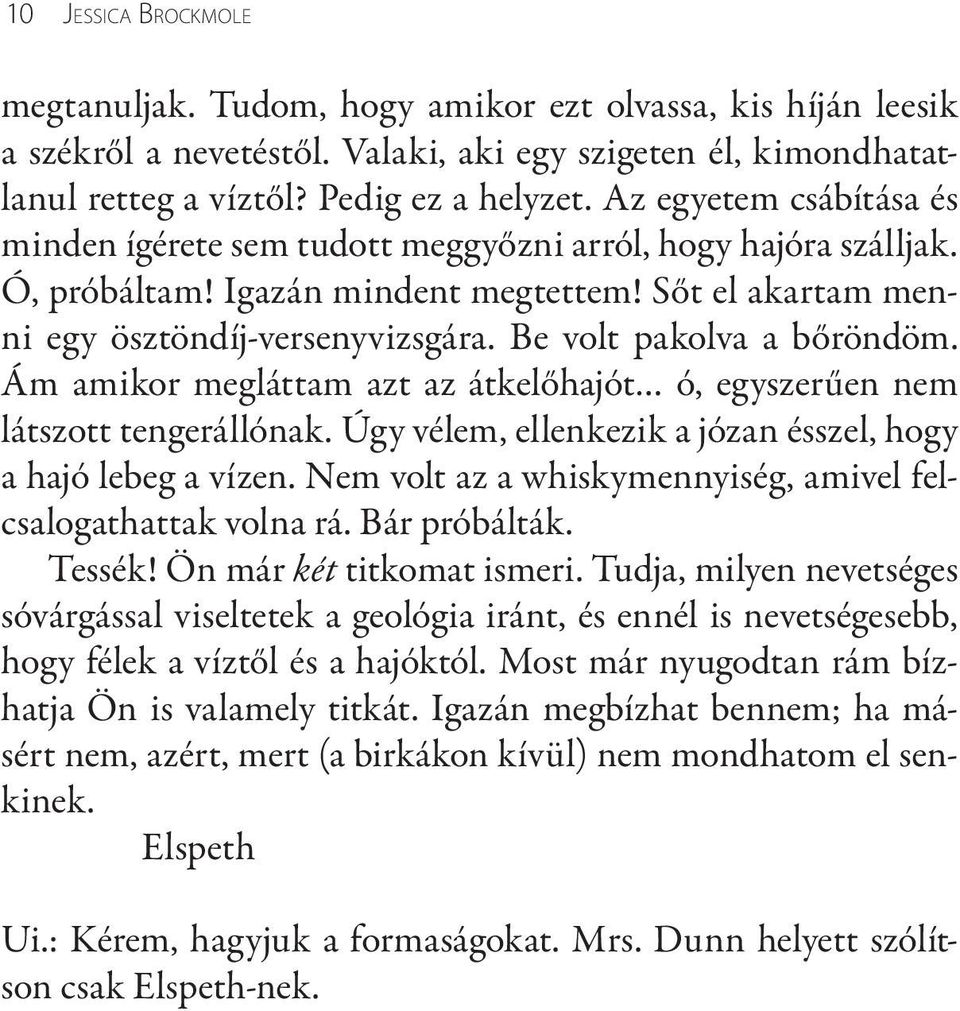 Be volt pakolva a bőröndöm. Ám amikor megláttam azt az átkelőhajót ó, egyszerűen nem látszott tengerállónak. Úgy vélem, ellenkezik a józan ésszel, hogy a hajó lebeg a vízen.