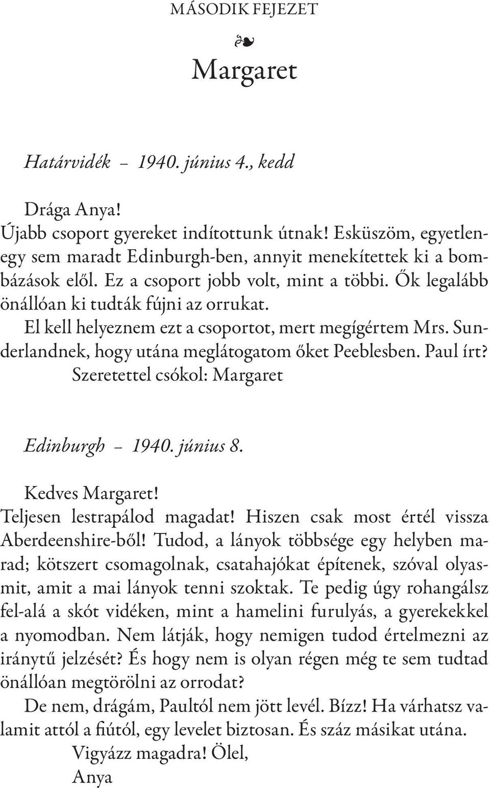 El kell helyeznem ezt a csoportot, mert megígértem Mrs. Sunder land nek, hogy utána meglátogatom őket Peeblesben. Paul írt? Szeretettel csókol: Margaret Edinburgh 1940. június 8. Kedves Margaret!