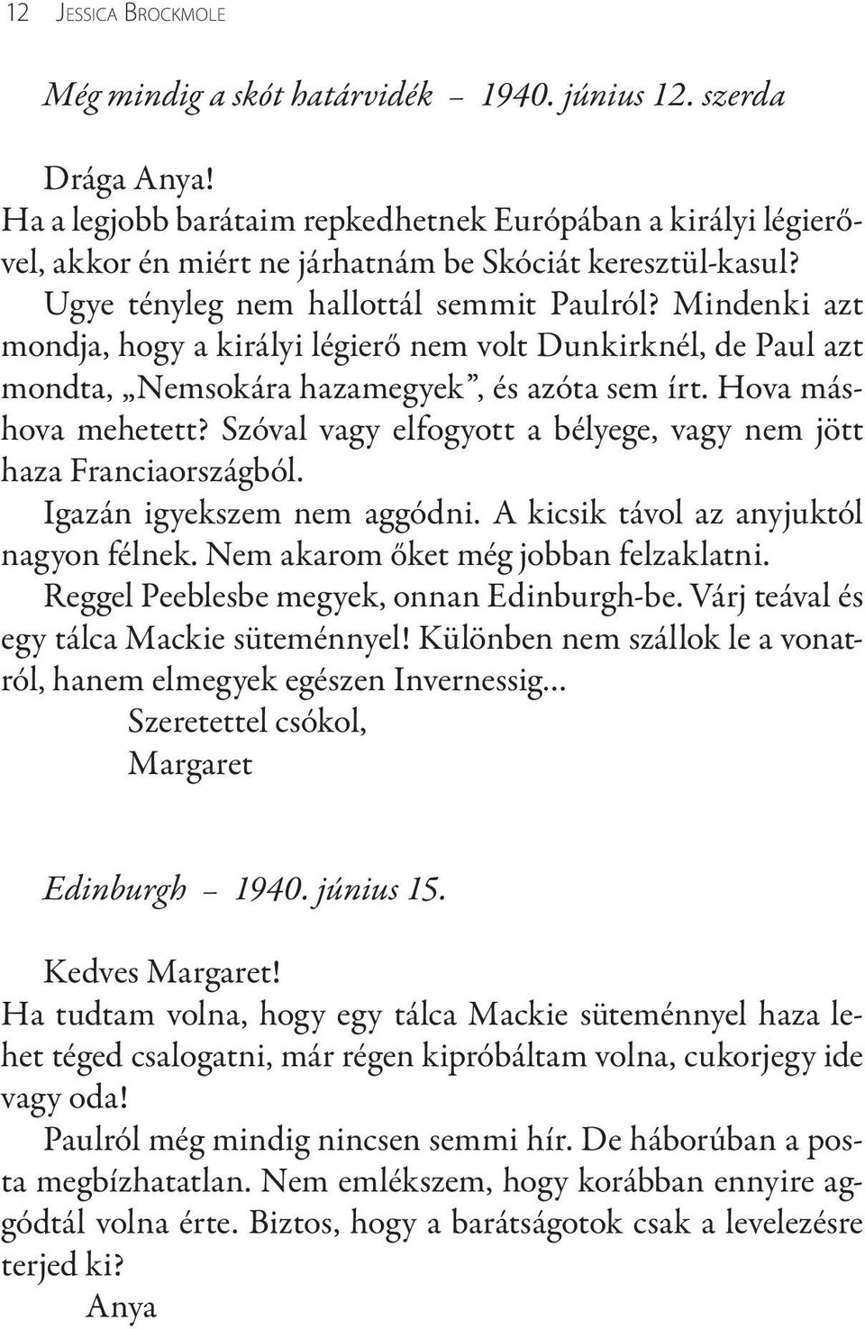 Mindenki azt mondja, hogy a királyi légierő nem volt Dunkirknél, de Paul azt mondta, Nemsokára hazamegyek, és azóta sem írt. Hova máshova mehetett?