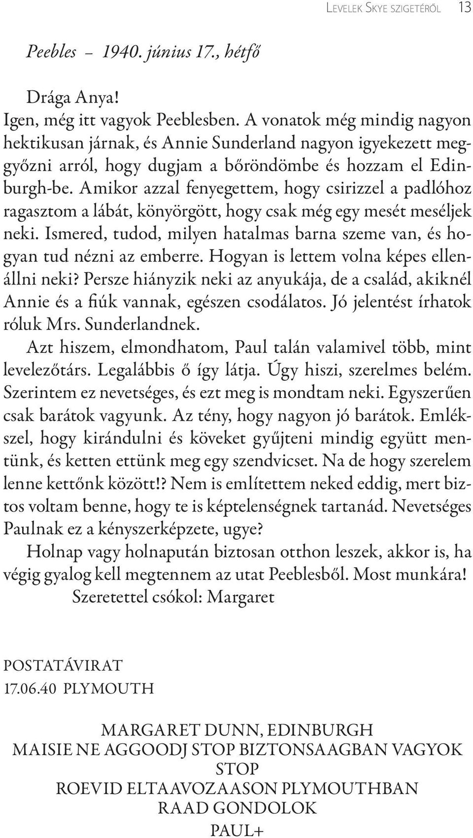 Amikor azzal fenyegettem, hogy csirizzel a padlóhoz ragasztom a lábát, könyörgött, hogy csak még egy mesét meséljek neki.