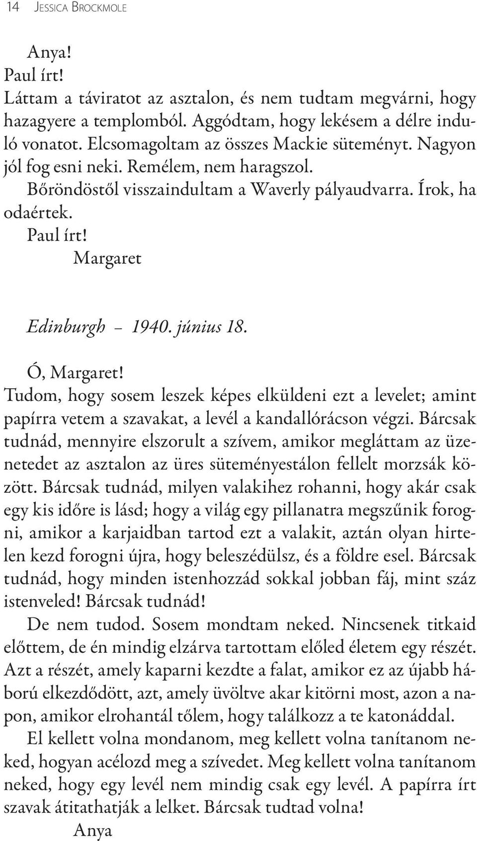 június 18. Ó, Margaret! Tudom, hogy sosem leszek képes elküldeni ezt a levelet; amint papírra vetem a szavakat, a levél a kandallórácson végzi.