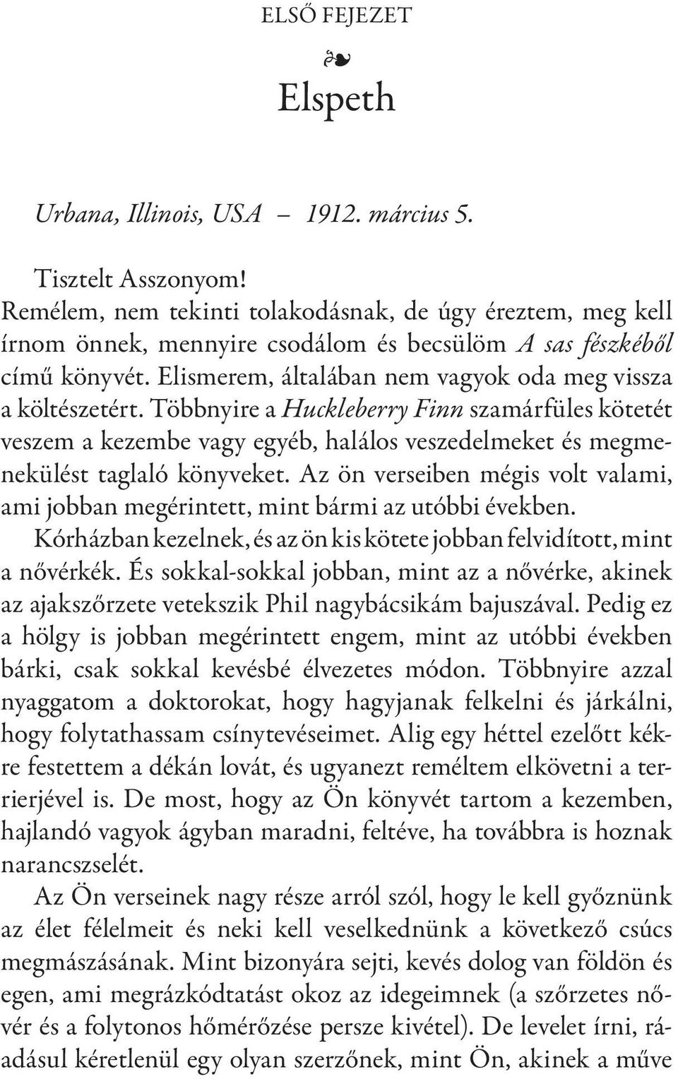 Többnyire a Huckleberry Finn szamárfüles kötetét veszem a kezembe vagy egyéb, halálos veszedelmeket és megmenekülést taglaló könyveket.