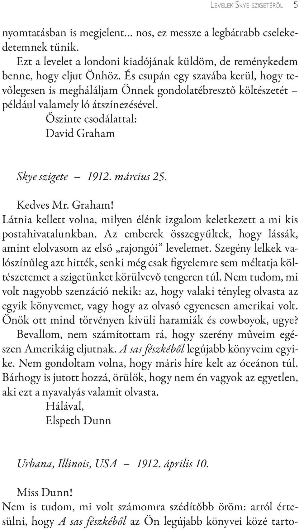 Kedves Mr. Graham! Látnia kellett volna, milyen élénk izgalom keletkezett a mi kis postahivatalunkban. Az emberek összegyűltek, hogy lássák, amint elolvasom az első rajongói levelemet.