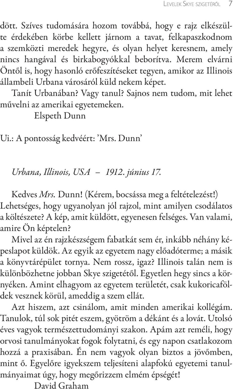 birkabogyókkal beborítva. Merem elvárni Öntől is, hogy hasonló erőfeszítéseket tegyen, amikor az Illinois állambeli Urbana városáról küld nekem képet. Tanít Urbanában? Vagy tanul?