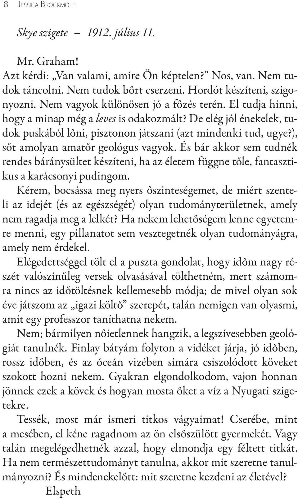 ), sőt amolyan amatőr geológus vagyok. És bár akkor sem tudnék rendes báránysültet készíteni, ha az életem függne tőle, fantasztikus a karácsonyi pudingom.