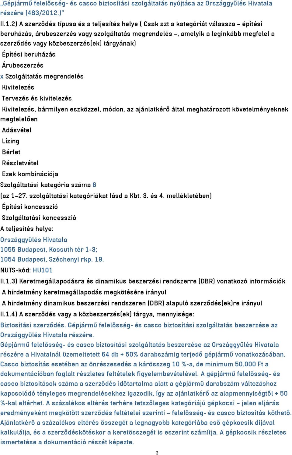 2) A szerződés típusa és a teljesítés helye ( Csak azt a kategóriát válassza építési beruházás, árubeszerzés vagy szolgáltatás megrendelés, amelyik a leginkább megfelel a szerződés vagy