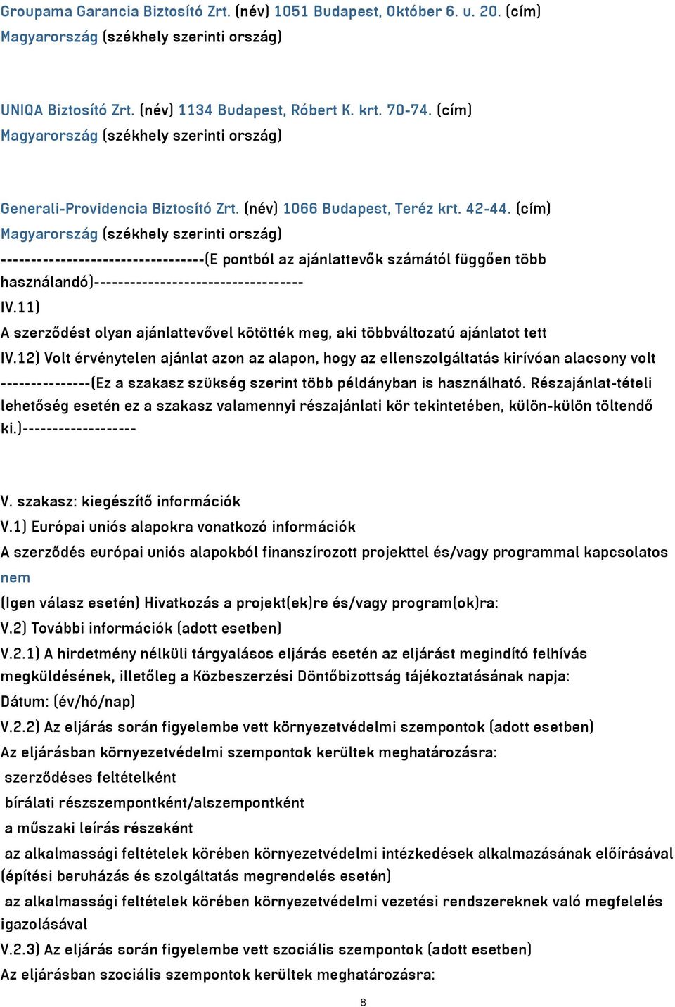 (cím) Magyarország (székhely szerinti ország) ----------------------------------(E pontból az ajánlattevők számától függően több használandó)----------------------------------- IV.