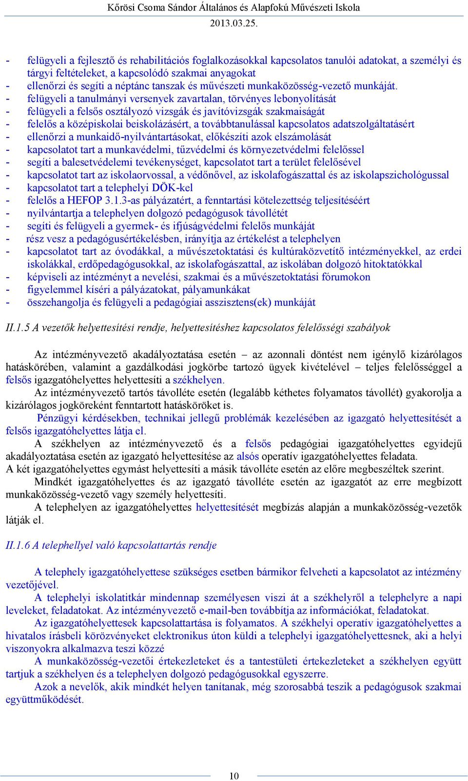 - felügyeli a tanulmányi versenyek zavartalan, törvényes lebonyolítását - felügyeli a felsős osztályozó vizsgák és javítóvizsgák szakmaiságát - felelős a középiskolai beiskolázásért, a