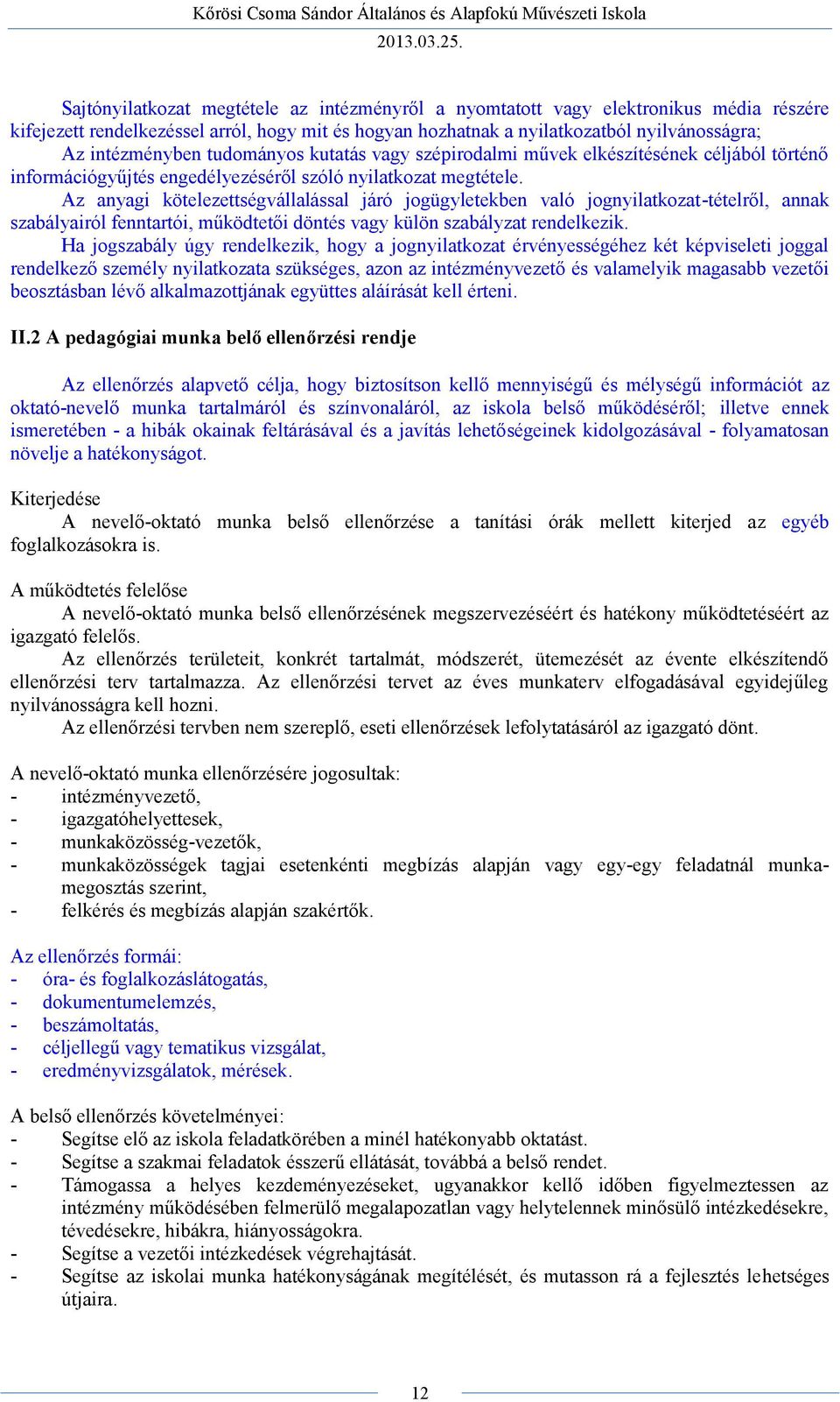 Az anyagi kötelezettségvállalással járó jogügyletekben való jognyilatkozat-tételről, annak szabályairól fenntartói, működtetői döntés vagy külön szabályzat rendelkezik.