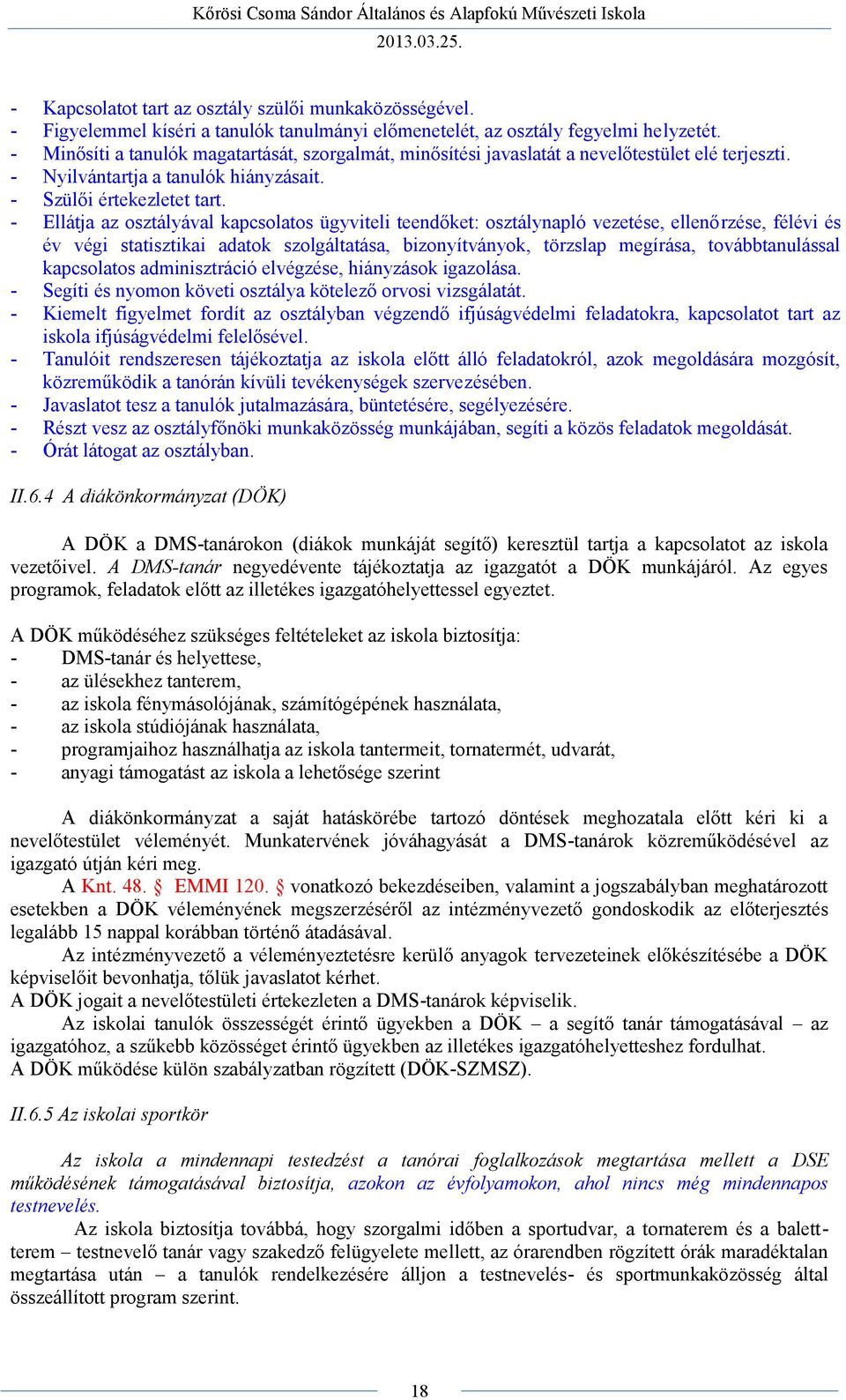 - Ellátja az osztályával kapcsolatos ügyviteli teendőket: osztálynapló vezetése, ellenőrzése, félévi és év végi statisztikai adatok szolgáltatása, bizonyítványok, törzslap megírása, továbbtanulással