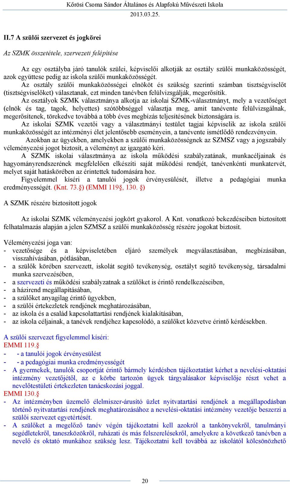 Az osztályok SZMK választmánya alkotja az iskolai SZMK-választmányt, mely a vezetőséget (elnök és tag, tagok, helyettes) szótöbbséggel választja meg, amit tanévente felülvizsgálnak, megerősítenek,