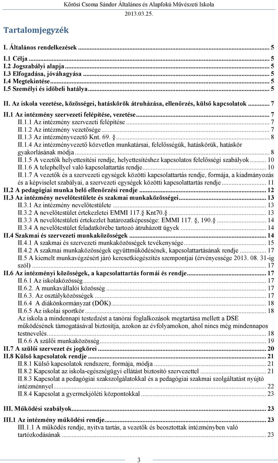 .. 7 II.1.3 Az intézményvezető Knt. 69.... 8 II.1.4 Az intézményvezető közvetlen munkatársai, felelősségük, hatáskörük, hatáskör gyakorlásának módja... 8 II.1.5 A vezetők helyettesítési rendje, helyettesítéshez kapcsolatos felelősségi szabályok.