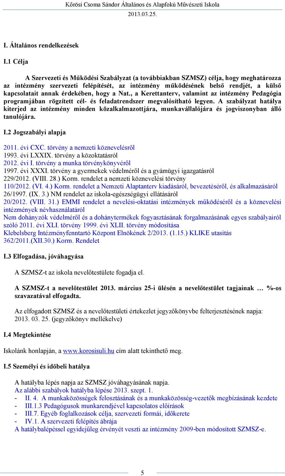 érdekében, hogy a Nat., a Kerettanterv, valamint az intézmény Pedagógia programjában rögzített cél- és feladatrendszer megvalósítható legyen.