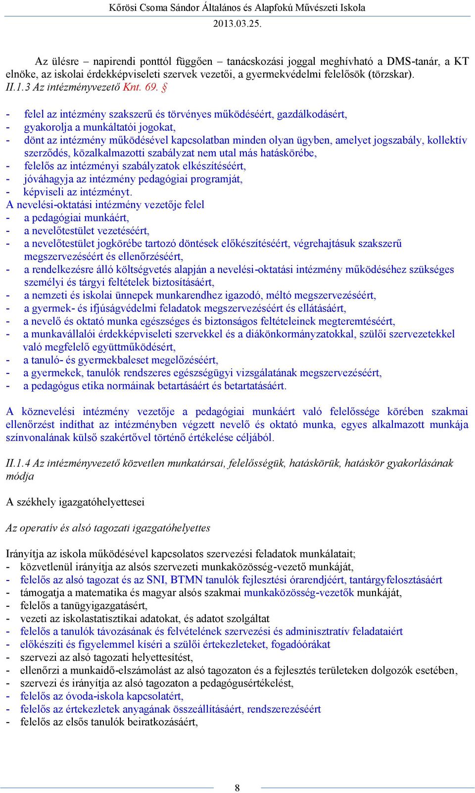 - felel az intézmény szakszerű és törvényes működéséért, gazdálkodásért, - gyakorolja a munkáltatói jogokat, - dönt az intézmény működésével kapcsolatban minden olyan ügyben, amelyet jogszabály,