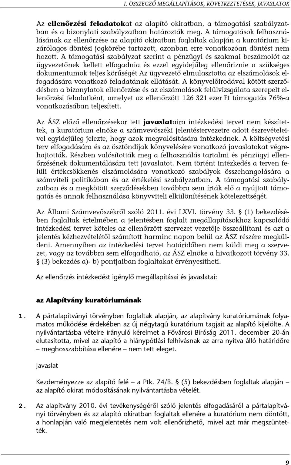 A támogatási szabályzat szerint a pénzügyi és szakmai beszámolót az ügyvezetőnek kellett elfogadnia és ezzel egyidejűleg ellenőriznie a szükséges dokumentumok teljes körűségét Az ügyvezető