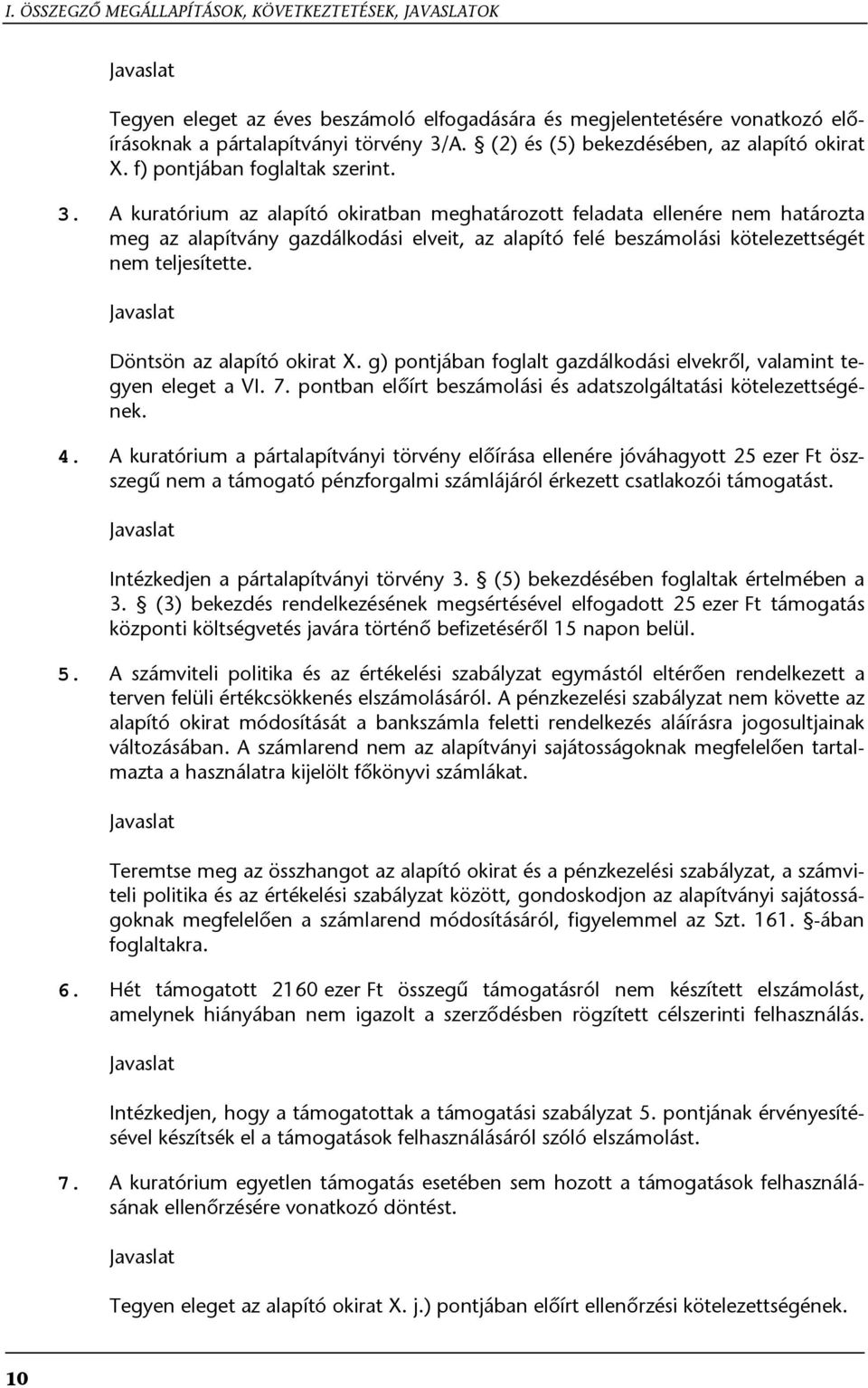 A kuratórium az alapító okiratban meghatározott feladata ellenére nem határozta meg az alapítvány gazdálkodási elveit, az alapító felé beszámolási kötelezettségét nem teljesítette.