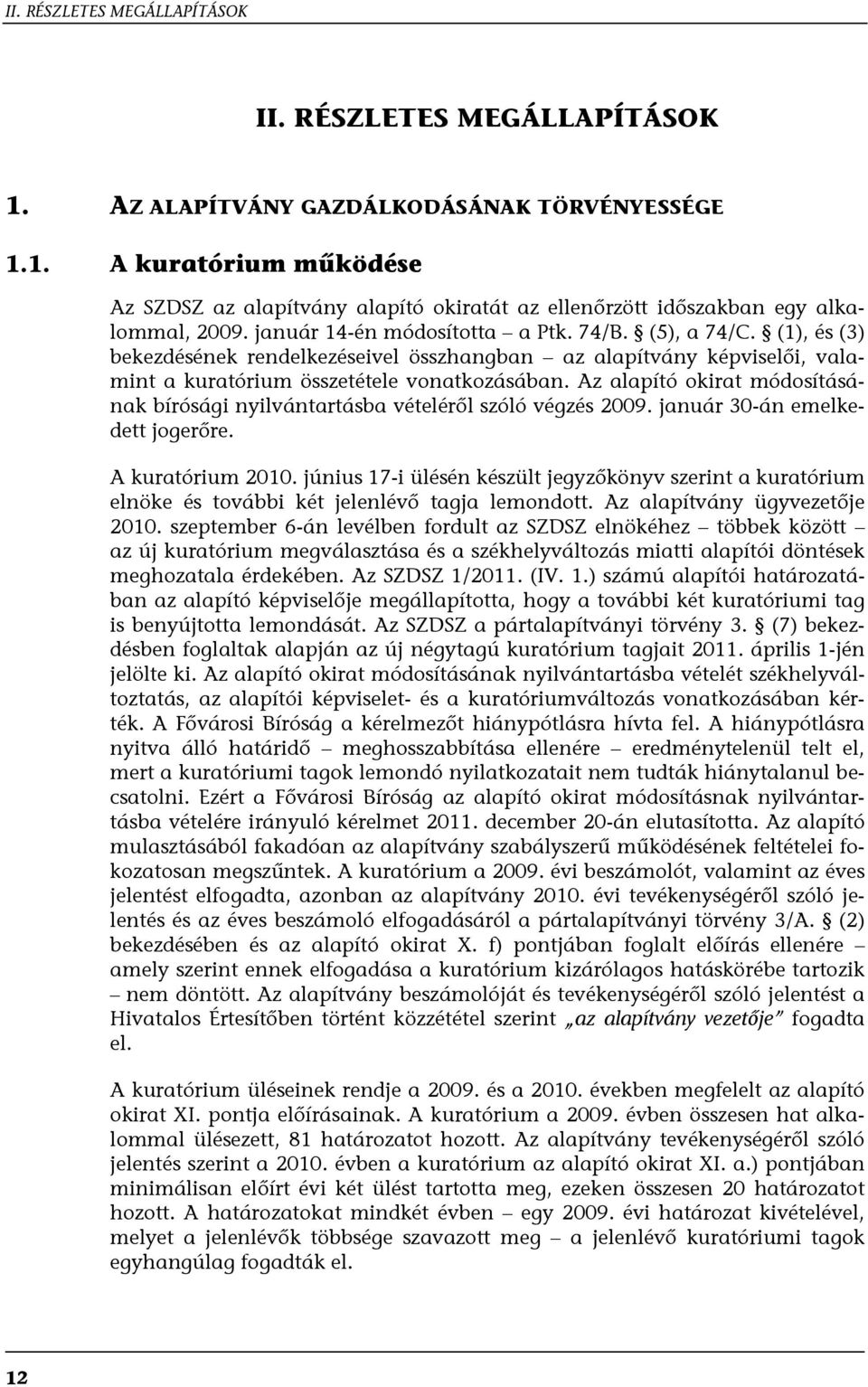 Az alapító okirat módosításának bírósági nyilvántartásba vételéről szóló végzés 2009. január 30-án emelkedett jogerőre. A kuratórium 2010.