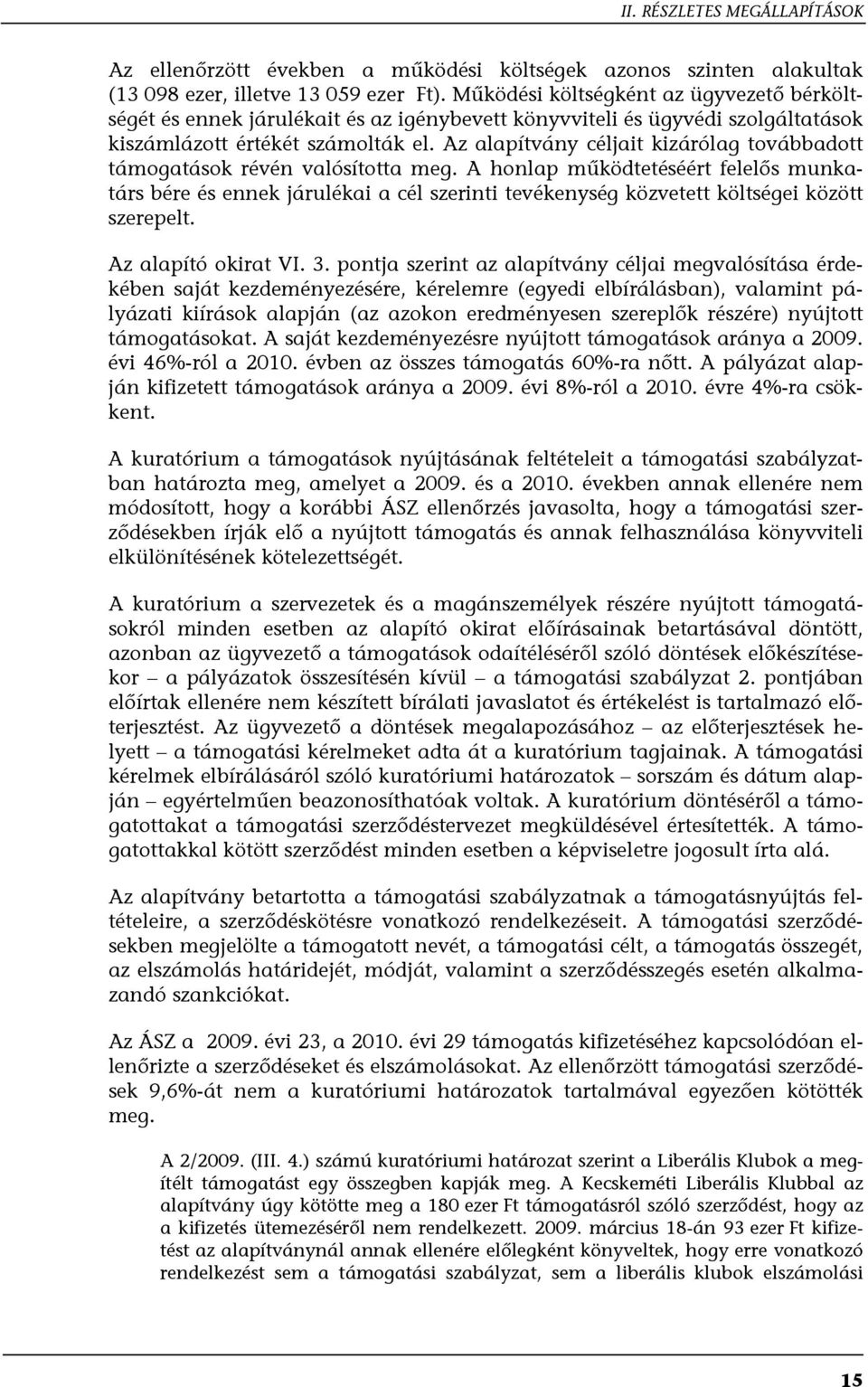 Az alapítvány céljait kizárólag továbbadott támogatások révén valósította meg.