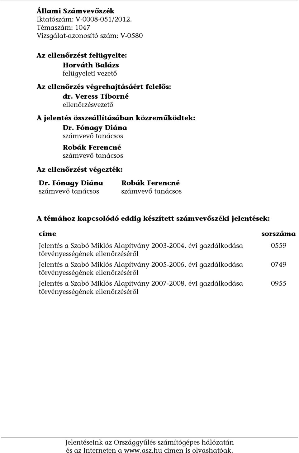 Fónagy Diána számvevő tanácsos Robák Ferencné számvevő tanácsos A témához kapcsolódó eddig készített számvevőszéki jelentések: címe Jelentés a Szabó Miklós Alapítvány 2003-2004.